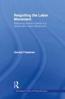 Reigniting the Labor Movement : Restoring means to ends in a democratic Labor Movement