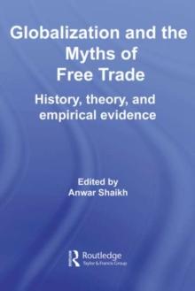 Globalization and the Myths of Free Trade : History, Theory and Empirical Evidence