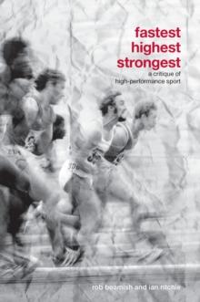 Fastest, Highest, Strongest : A Critique of High-Performance Sport