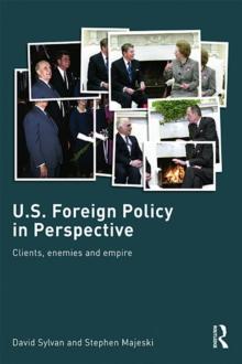 U.S. Foreign Policy in Perspective : Clients, enemies and empire