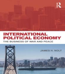 International Political Economy : The Business of War and Peace