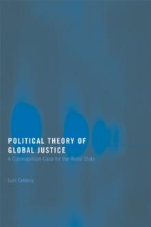 Political Theory of Global Justice : A Cosmopolitan Case for the World State