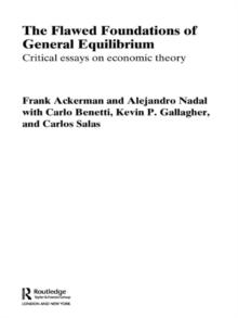 The Flawed Foundations of General Equilibrium Theory : Critical Essays on Economic Theory