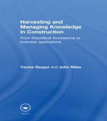 Harvesting and Managing Knowledge in Construction : From Theoretical Foundations to Business Applications