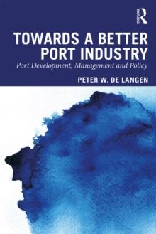 Towards a Better Port Industry : Port Development, Management and Policy