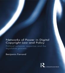 Networks of Power in Digital Copyright Law and Policy : Political Salience, Expertise and the Legislative Process