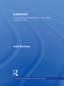 Lebanon : The Politics of Frustration - The Failed Coup of 1961