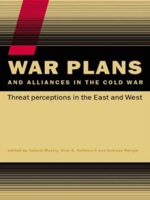 War Plans and Alliances in the Cold War : Threat Perceptions in the East and West