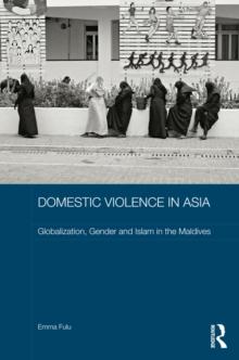 Domestic Violence in Asia : Globalization, Gender and Islam in the Maldives