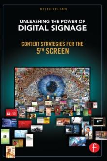 Unleashing the Power of Digital Signage : Content Strategies for the 5th Screen