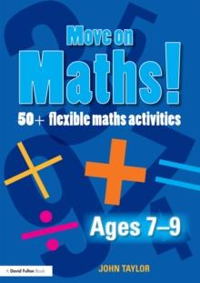 Move On Maths! Ages 7-9 : 50+ Flexible Maths Activities