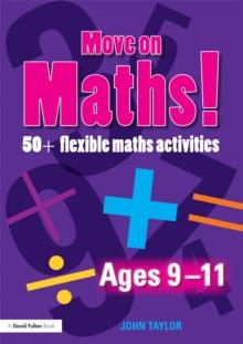 Move On Maths Ages 9-11 : 50+ Flexible Maths Activities