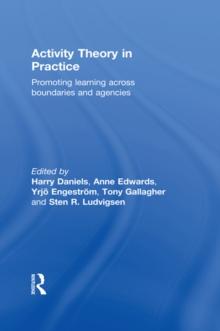 Activity Theory in Practice : Promoting Learning Across Boundaries and Agencies