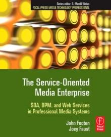 The Service-Oriented Media Enterprise : SOA, BPM, and Web Services in Professional Media Systems