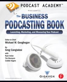 Podcast Academy: The Business Podcasting Book : Launching, Marketing, and Measuring Your Podcast