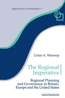 The Regional Imperative : Regional Planning and Governance in Britain, Europe and the United States