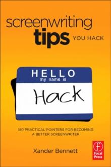 Screenwriting Tips, You Hack : 150 Practical Pointers for Becoming a Better Screenwriter