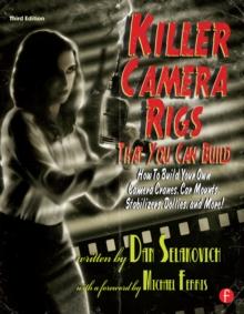 Killer Camera Rigs That You Can Build : How to Build Your Own Camera Cranes, Car Mounts, Stabilizers, Dollies, and More!