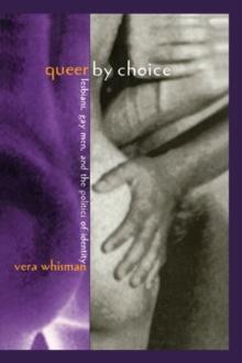 Queer By Choice : Lesbians, Gay Men, and The Politics of Identity