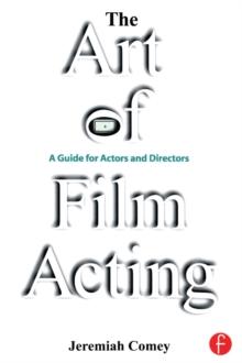 The Art of Film Acting : A Guide For Actors and Directors