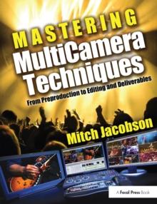 Mastering MultiCamera Techniques : From Preproduction to Editing and Deliverables