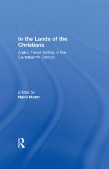 In the Lands of the Christians : Arabic Travel Writing in the 17th Century