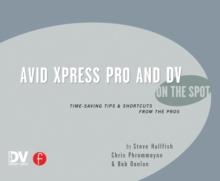 Avid Xpress Pro and DV On the Spot : Time Saving Tips & Shortcuts from the Pros