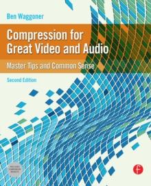 Compression for Great Video and Audio : Master Tips and Common Sense