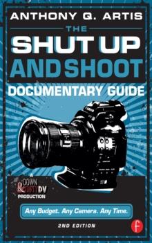 The Shut Up and Shoot Documentary Guide : A Down & Dirty DV Production