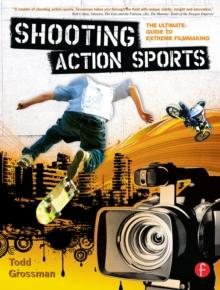 Shooting Action Sports : The Ultimate Guide to Extreme Filmmaking