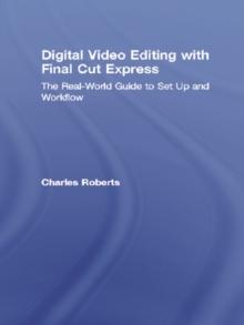 Digital Video Editing with Final Cut Express : The Real-World Guide to Set Up and Workflow