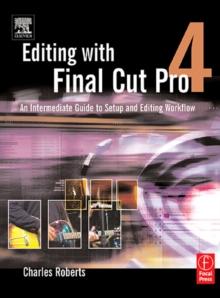 Editing with Final Cut Pro 4 : An Intermediate Guide to Setup and Editing Workflow