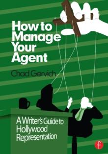 How to Manage Your Agent : A Writer's Guide to Hollywood Representation