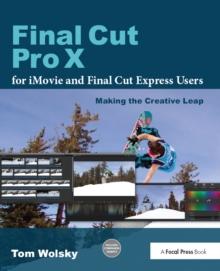 Final Cut Pro X for iMovie and Final Cut Express Users : Making the Creative Leap