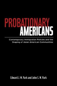 Probationary Americans : Contemporary Immigration Policies and the Shaping of Asian American Communities