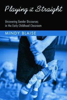 Playing It Straight : Uncovering Gender Discourse in the Early Childhood Classroom