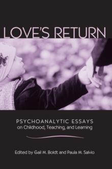 Love's Return : Psychoanalytic Essays on Childhood, Teaching, and Learning