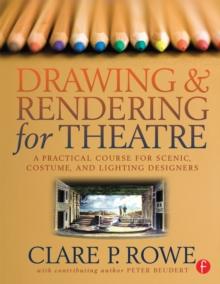 Drawing and Rendering for Theatre : A Practical Course for Scenic, Costume, and Lighting Designers