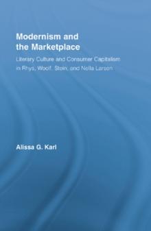 Modernism and the Marketplace : Literary Culture and Consumer Capitalism in Rhys, Woolf, Stein, and Nella Larsen