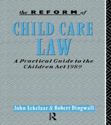 The Reform of Child Care Law : A Practical Guide to the Children Act 1989