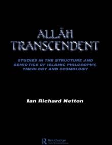 Allah Transcendent : Studies in the Structure and Semiotics of Islamic Philosophy, Theology and Cosmology