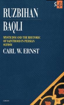 Ruzbihan Baqli : Mysticism and the Rhetoric of Sainthood in Persian Sufism