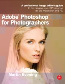 Adobe Photoshop CS6 for Photographers : A professional image editor's guide to the creative use of Photoshop for the Macintosh and PC