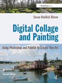 Digital Collage and Painting : Using Photoshop and Painter to Create Fine Art