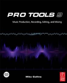 Pro Tools 9 : Music Production, Recording, Editing and Mixing