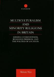 Multiculturalism and Minority Religions in Britain : Krishna Consciousness, Religious Freedom and the Politics of Location