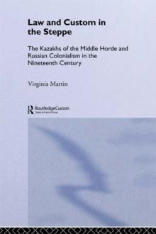 Law and Custom in the Steppe : The Kazakhs of the Middle Horde and Russian Colonialism in the Nineteenth Century