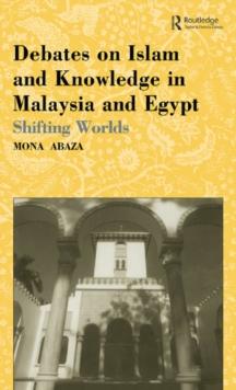 Debates on Islam and Knowledge in Malaysia and Egypt : Shifting Worlds