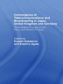 Convergence of Telecommunications and Broadcasting in Japan, United Kingdom and Germany : Technological Change, Public Policy and Market Structure