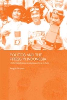 Politics and the Press in Indonesia : Understanding an Evolving Political Culture